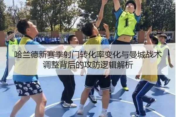 哈兰德新赛季射门转化率变化与曼城战术调整背后的攻防逻辑解析（kaiyun）