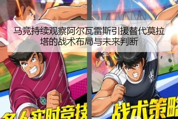 马竞持续观察阿尔瓦雷斯引援替代莫拉塔的战术布局与未来判断（kaiyun）